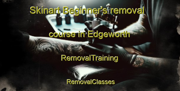 Skinart Beginner's removal course in Edgeworth | RemovalTraining | RemovalClasses | SkinartTraining-United Kingdom