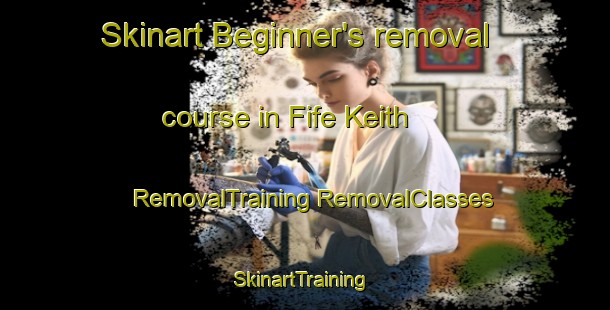 Skinart Beginner's removal course in Fife Keith | #RemovalTraining #RemovalClasses #SkinartTraining-United Kingdom