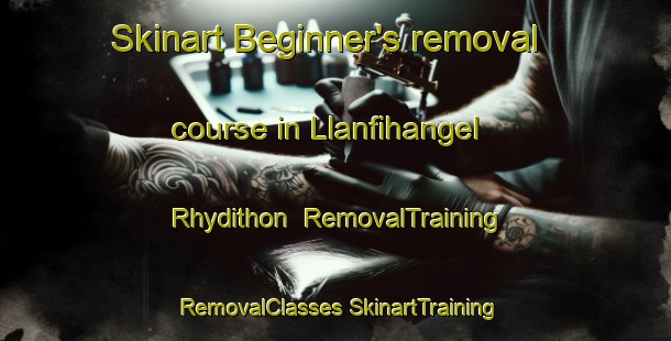 Skinart Beginner's removal course in Llanfihangel Rhydithon | #RemovalTraining #RemovalClasses #SkinartTraining-United Kingdom