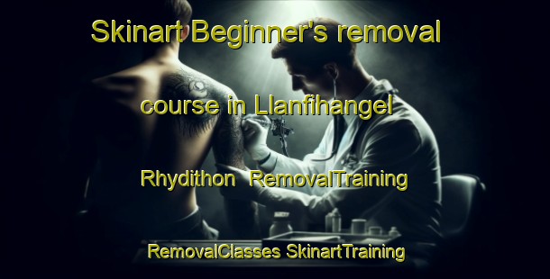 Skinart Beginner's removal course in Llanfihangel Rhydithon | #RemovalTraining #RemovalClasses #SkinartTraining-United Kingdom