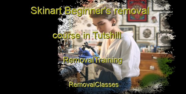 Skinart Beginner's removal course in Tutshill | RemovalTraining | RemovalClasses | SkinartTraining-United Kingdom