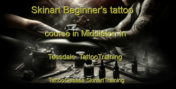 Skinart Beginner's tattoo course in Middleton In Teesdale | #TattooTraining #TattooClasses #SkinartTraining-United Kingdom