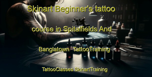 Skinart Beginner's tattoo course in Spitalfields And Banglatown | #TattooTraining #TattooClasses #SkinartTraining-United Kingdom