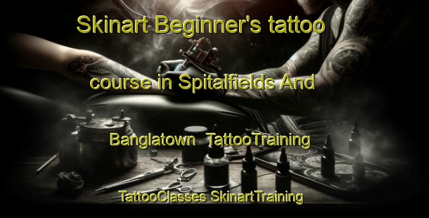 Skinart Beginner's tattoo course in Spitalfields And Banglatown | #TattooTraining #TattooClasses #SkinartTraining-United Kingdom