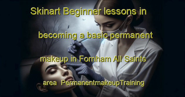 Skinart Beginner lessons in becoming a basic permanent makeup in Fornham All Saints area | PermanentmakeupTraining | PermanentmakeupClasses | SkinartTraining-United Kingdom