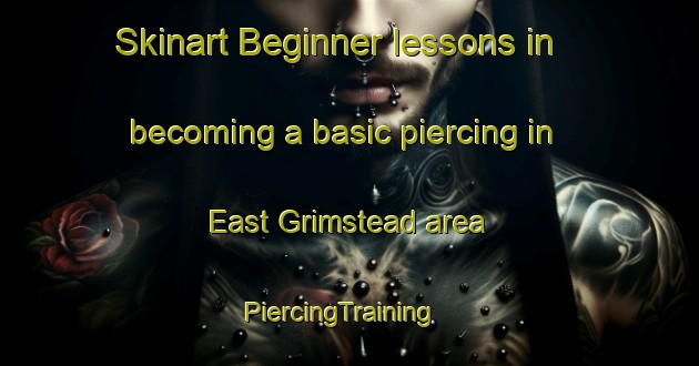 Skinart Beginner lessons in becoming a basic piercing in East Grimstead area | PiercingTraining | PiercingClasses | SkinartTraining-United Kingdom