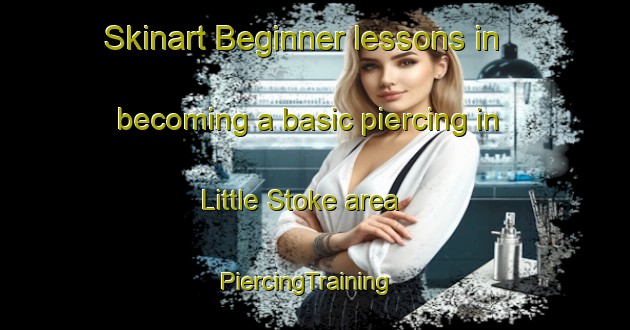 Skinart Beginner lessons in becoming a basic piercing in Little Stoke area | PiercingTraining | PiercingClasses | SkinartTraining-United Kingdom