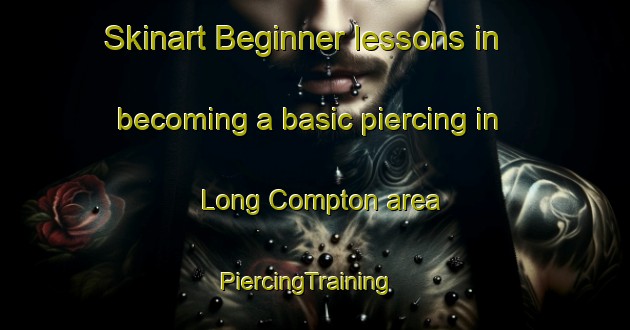 Skinart Beginner lessons in becoming a basic piercing in Long Compton area | PiercingTraining | PiercingClasses | SkinartTraining-United Kingdom