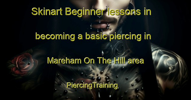 Skinart Beginner lessons in becoming a basic piercing in Mareham On The Hill area | PiercingTraining | PiercingClasses | SkinartTraining-United Kingdom