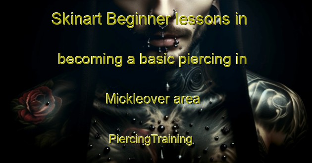 Skinart Beginner lessons in becoming a basic piercing in Mickleover area | PiercingTraining | PiercingClasses | SkinartTraining-United Kingdom