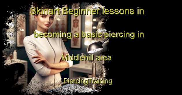 Skinart Beginner lessons in becoming a basic piercing in Middlehill area | PiercingTraining | PiercingClasses | SkinartTraining-United Kingdom