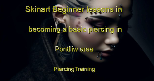 Skinart Beginner lessons in becoming a basic piercing in Pontlliw area | PiercingTraining | PiercingClasses | SkinartTraining-United Kingdom