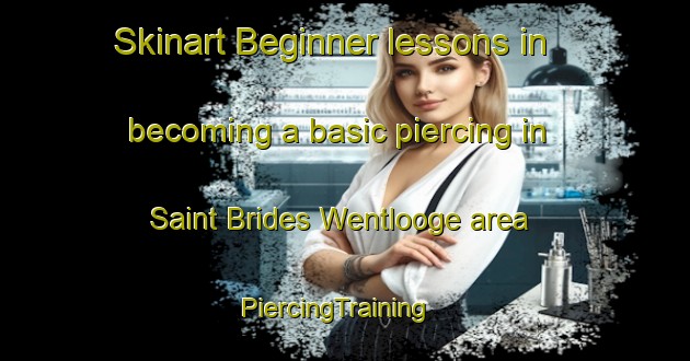 Skinart Beginner lessons in becoming a basic piercing in Saint Brides Wentlooge area | PiercingTraining | PiercingClasses | SkinartTraining-United Kingdom