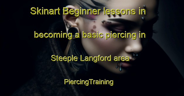Skinart Beginner lessons in becoming a basic piercing in Steeple Langford area | PiercingTraining | PiercingClasses | SkinartTraining-United Kingdom