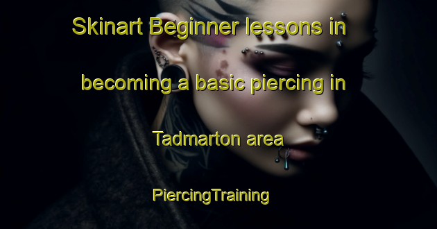Skinart Beginner lessons in becoming a basic piercing in Tadmarton area | PiercingTraining | PiercingClasses | SkinartTraining-United Kingdom