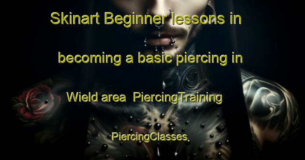 Skinart Beginner lessons in becoming a basic piercing in Wield area | PiercingTraining | PiercingClasses | SkinartTraining-United Kingdom