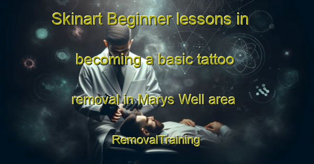 Skinart Beginner lessons in becoming a basic tattoo removal in Marys Well area | RemovalTraining | RemovalClasses | SkinartTraining-United Kingdom