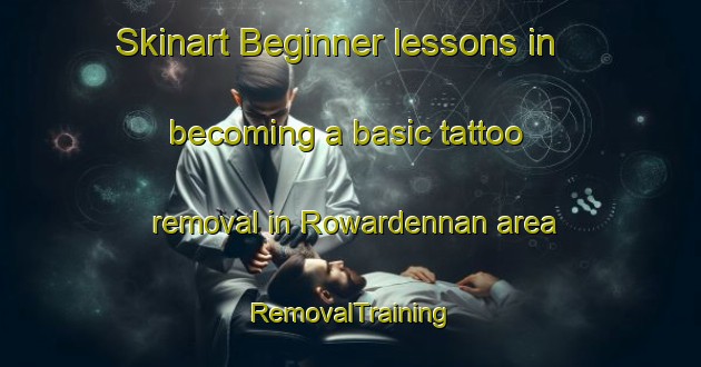 Skinart Beginner lessons in becoming a basic tattoo removal in Rowardennan area | RemovalTraining | RemovalClasses | SkinartTraining-United Kingdom