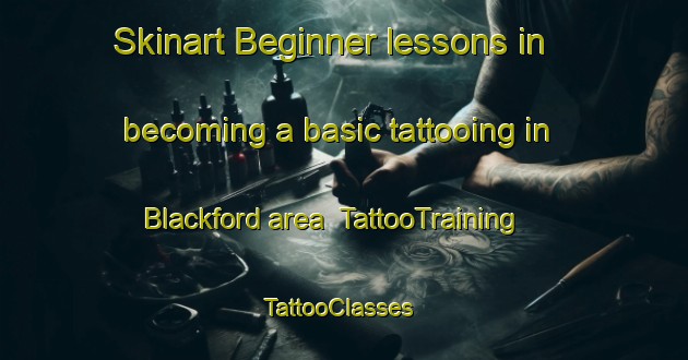 Skinart Beginner lessons in becoming a basic tattooing in Blackford area | TattooTraining | TattooClasses | SkinartTraining-United Kingdom