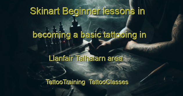 Skinart Beginner lessons in becoming a basic tattooing in Llanfair Talhaiarn area | TattooTraining | TattooClasses | SkinartTraining-United Kingdom