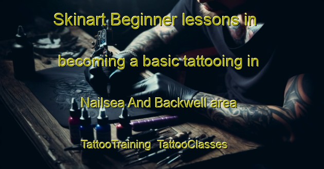 Skinart Beginner lessons in becoming a basic tattooing in Nailsea And Backwell area | TattooTraining | TattooClasses | SkinartTraining-United Kingdom
