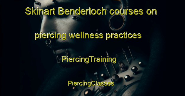 Skinart Benderloch courses on piercing wellness practices | PiercingTraining | PiercingClasses | SkinartTraining-United Kingdom