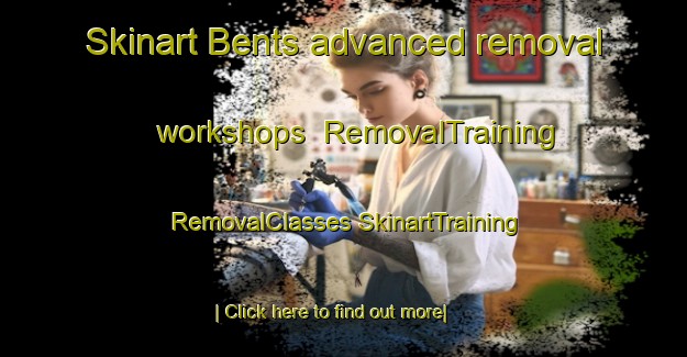 Skinart Bents advanced removal workshops | #RemovalTraining #RemovalClasses #SkinartTraining-United Kingdom