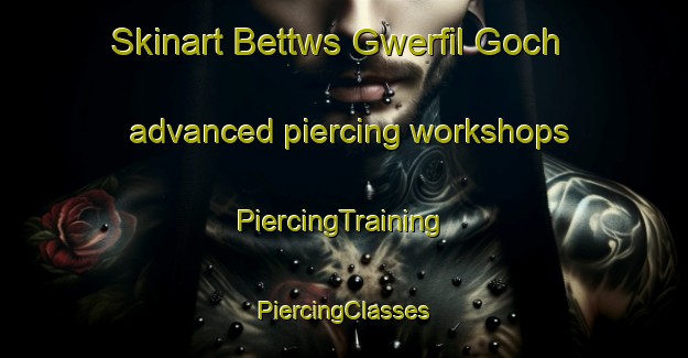 Skinart Bettws Gwerfil Goch advanced piercing workshops | #PiercingTraining #PiercingClasses #SkinartTraining-United Kingdom