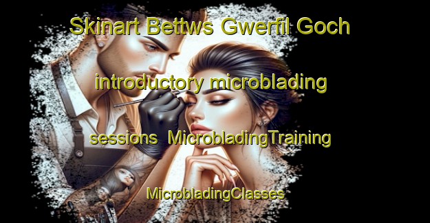 Skinart Bettws Gwerfil Goch introductory microblading sessions | #MicrobladingTraining #MicrobladingClasses #SkinartTraining-United Kingdom