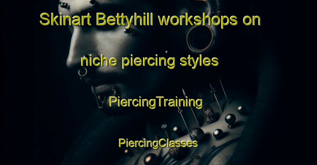 Skinart Bettyhill workshops on niche piercing styles | #PiercingTraining #PiercingClasses #SkinartTraining-United Kingdom