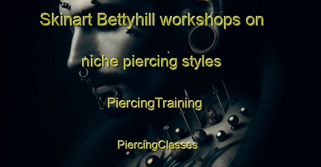Skinart Bettyhill workshops on niche piercing styles | PiercingTraining | PiercingClasses | SkinartTraining-United Kingdom