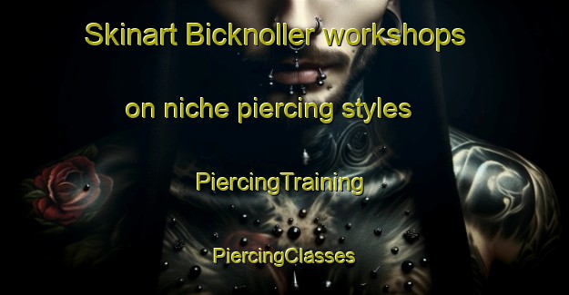 Skinart Bicknoller workshops on niche piercing styles | #PiercingTraining #PiercingClasses #SkinartTraining-United Kingdom