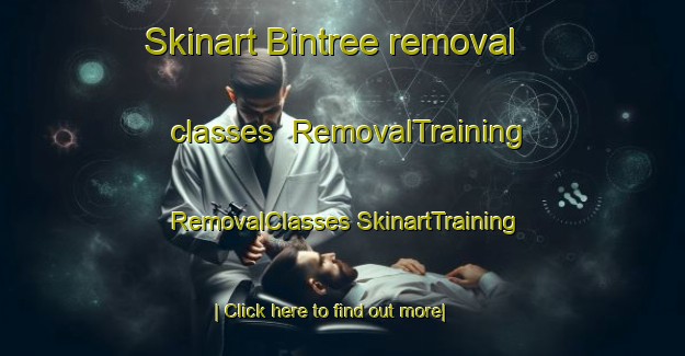 Skinart Bintree removal classes | #RemovalTraining #RemovalClasses #SkinartTraining-United Kingdom