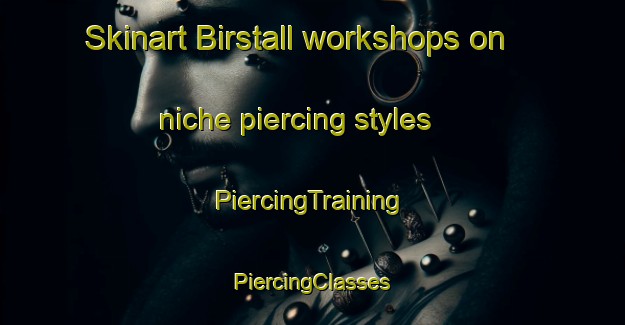 Skinart Birstall workshops on niche piercing styles | #PiercingTraining #PiercingClasses #SkinartTraining-United Kingdom