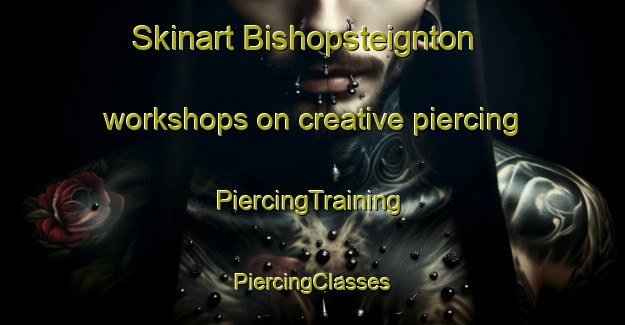 Skinart Bishopsteignton workshops on creative piercing | #PiercingTraining #PiercingClasses #SkinartTraining-United Kingdom