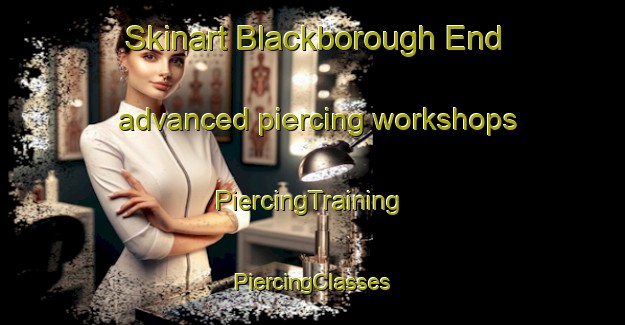 Skinart Blackborough End advanced piercing workshops | #PiercingTraining #PiercingClasses #SkinartTraining-United Kingdom