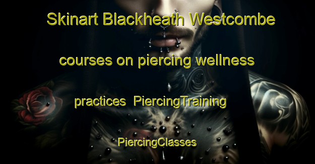 Skinart Blackheath Westcombe courses on piercing wellness practices | #PiercingTraining #PiercingClasses #SkinartTraining-United Kingdom