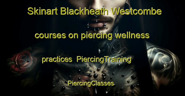 Skinart Blackheath Westcombe courses on piercing wellness practices | PiercingTraining | PiercingClasses | SkinartTraining-United Kingdom