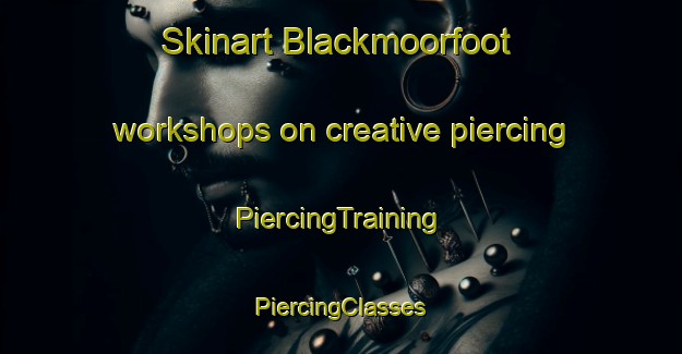 Skinart Blackmoorfoot workshops on creative piercing | #PiercingTraining #PiercingClasses #SkinartTraining-United Kingdom