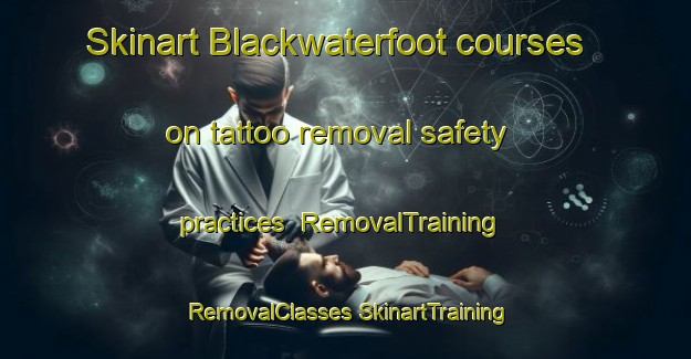 Skinart Blackwaterfoot courses on tattoo removal safety practices | #RemovalTraining #RemovalClasses #SkinartTraining-United Kingdom