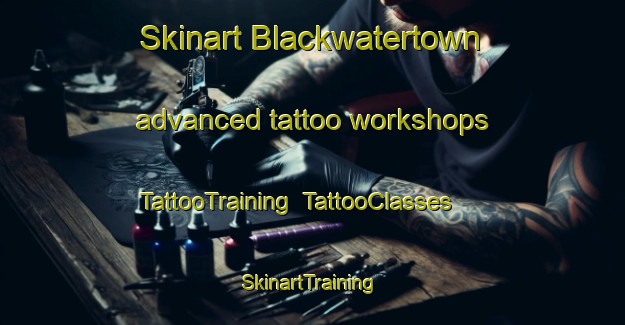 Skinart Blackwatertown advanced tattoo workshops | TattooTraining | TattooClasses | SkinartTraining-United Kingdom
