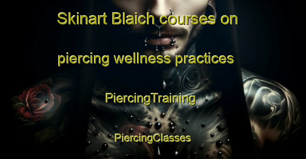 Skinart Blaich courses on piercing wellness practices | #PiercingTraining #PiercingClasses #SkinartTraining-United Kingdom