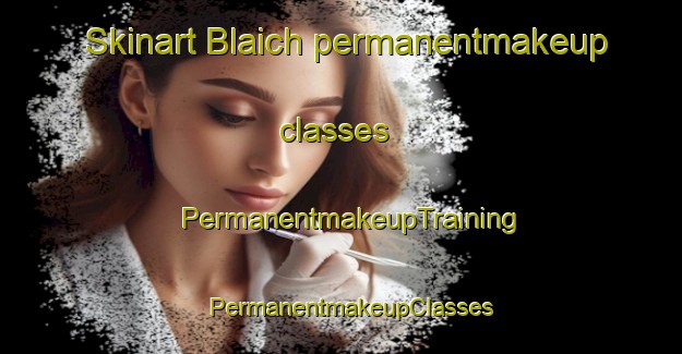 Skinart Blaich permanentmakeup classes | PermanentmakeupTraining | PermanentmakeupClasses | SkinartTraining-United Kingdom