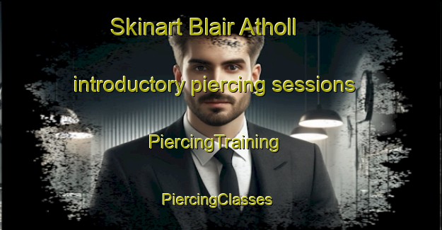 Skinart Blair Atholl introductory piercing sessions | PiercingTraining | PiercingClasses | SkinartTraining-United Kingdom