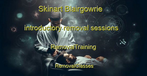 Skinart Blairgowrie introductory removal sessions | RemovalTraining | RemovalClasses | SkinartTraining-United Kingdom