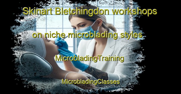 Skinart Bletchingdon workshops on niche microblading styles | #MicrobladingTraining #MicrobladingClasses #SkinartTraining-United Kingdom