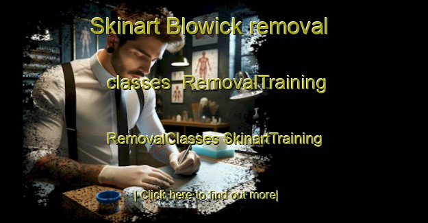 Skinart Blowick removal classes | #RemovalTraining #RemovalClasses #SkinartTraining-United Kingdom