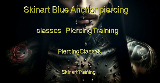 Skinart Blue Anchor piercing classes | #PiercingTraining #PiercingClasses #SkinartTraining-United Kingdom