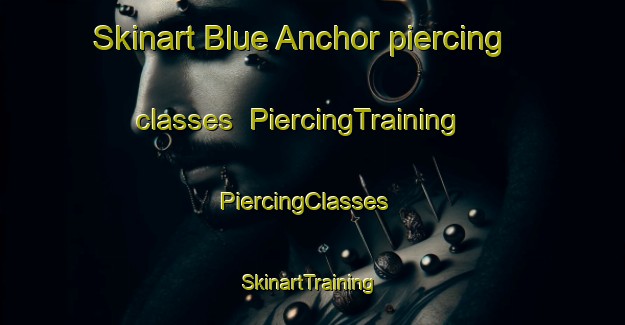 Skinart Blue Anchor piercing classes | PiercingTraining | PiercingClasses | SkinartTraining-United Kingdom