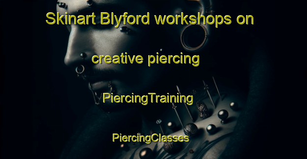 Skinart Blyford workshops on creative piercing | PiercingTraining | PiercingClasses | SkinartTraining-United Kingdom